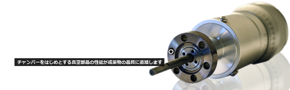 真空装置の性能は真空部品で決まります